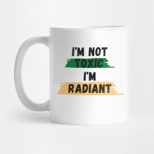 I'm Not TOXIC I'm RADIANT Mug